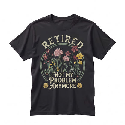Retired Not My Problem Anymore Floral Women Retirement Funny Retiree Graphic Gift For Her Unisex TShirt