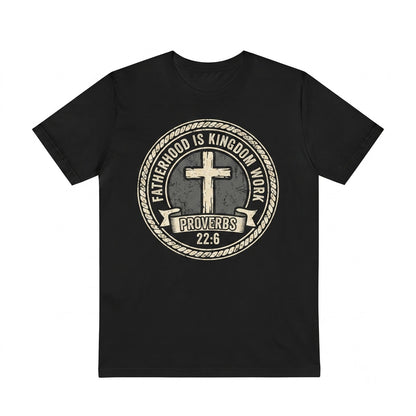 Fatherhood Is Kingdom Work Proverbs 226 Christian Dad Faith Based Fathers Day Gift Minimalist Bible Verse Unisex TShirt