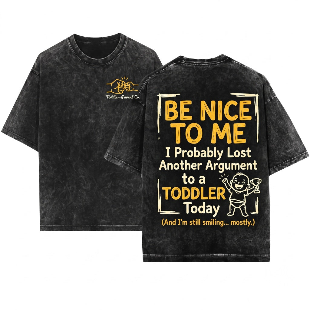Be Nice To Me I Probably Lost An Argument With A Toddler Today Funny Parenting Humor Gift Novelty Graphic Unisex Wash T-Shirt