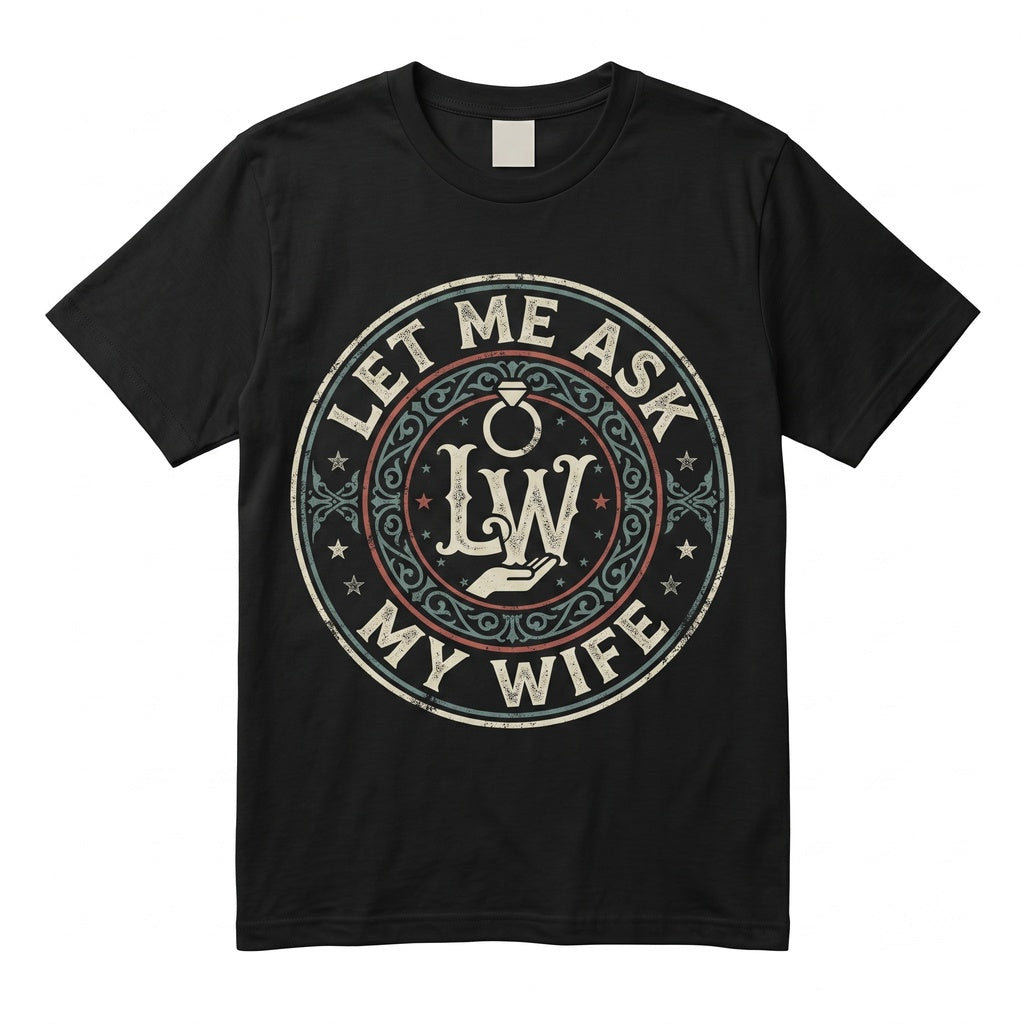 Let Me Ask My Wife Funny Husband Married Humor Sarcastic Sassy Mom Joke Gift Unisex TShirt