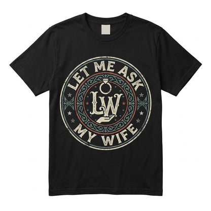 Let Me Ask My Wife Funny Husband Married Humor Sarcastic Sassy Mom Joke Gift Unisex TShirt