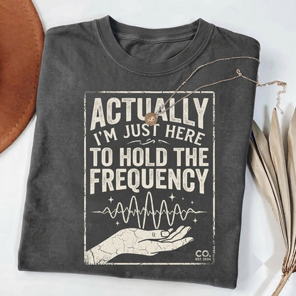 Actually Im Just Here To Hold The Frequency Funny Spiritual Quote Healing Energy Humor Graphic Unisex TShirt
