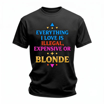 Everything I Love Is Illegal Expensive Or Blonde Funny Quote Graphic Unisex TShirt