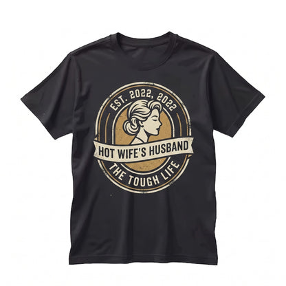 Tough Life Having Hot Wife Funny Husband Sarcastic Relationship Humor Graphic Novelty Gift Unisex TShirt