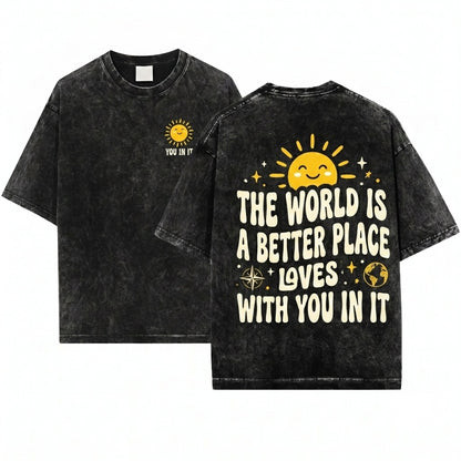 The World Is A Better Place With You In It Positive Kindness Teacher Affirmation Gift Apparel - Unisex Wash T-Shirt