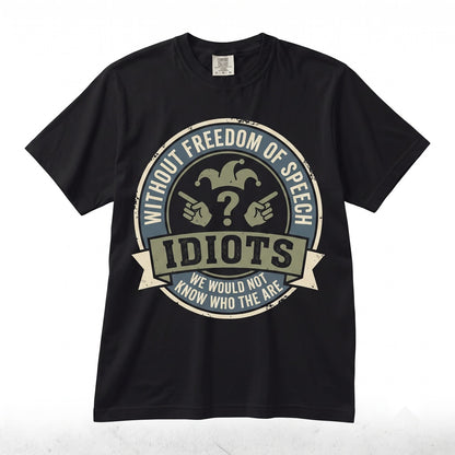 Without Freedom of Speech We Wouldnt Know Who the Idiots Are Funny Sarcastic Political Quote Graphic Apparel, Sassy Free