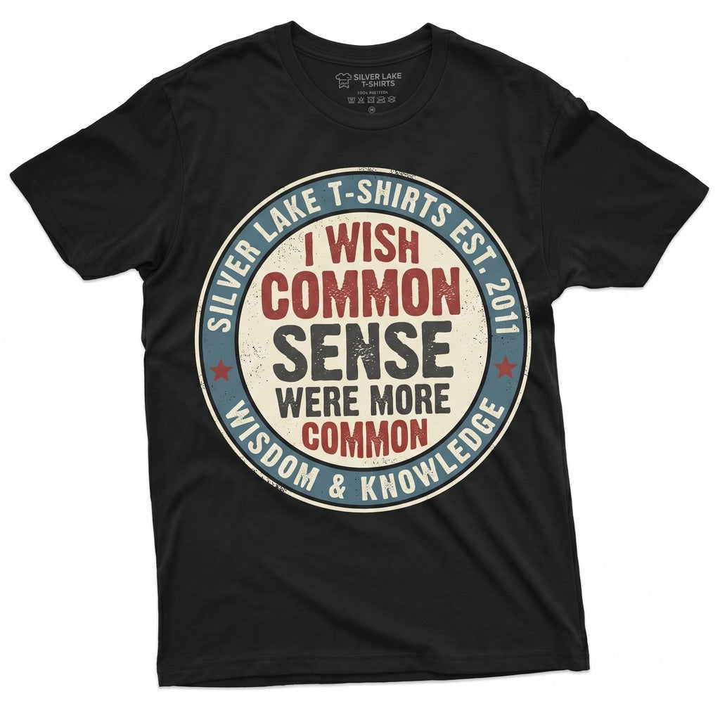 Funny Sarcastic Humor I Wish Common Sense Was More Universal Birthday Gift Graphic Novelty Unisex TShirt
