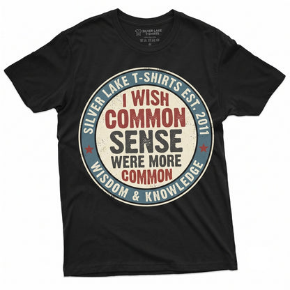 Funny Sarcastic Humor I Wish Common Sense Was More Universal Birthday Gift Graphic Novelty Unisex TShirt