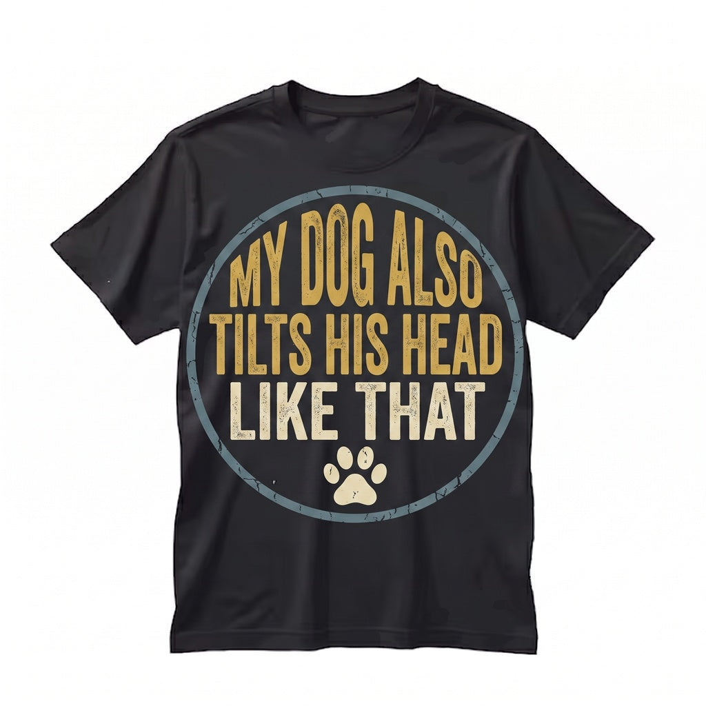 My Dog Also Tilts His Head Graphic Funny Pet Lover Quote Humor Apparel Unisex TShirt