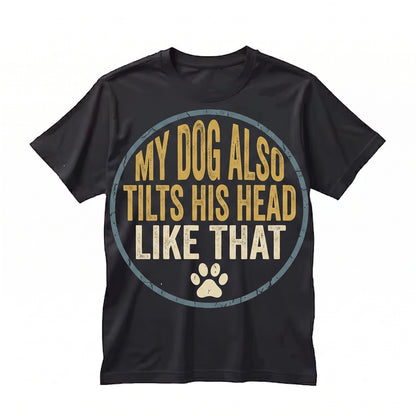 My Dog Also Tilts His Head Graphic Funny Pet Lover Quote Humor Apparel Unisex TShirt