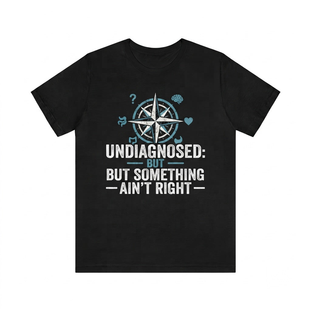 Undiagnosed But Something Aint Right Funny Sarcasm Humor Relatable Quote Casual Comfy Outfit Gift Unisex TShirt