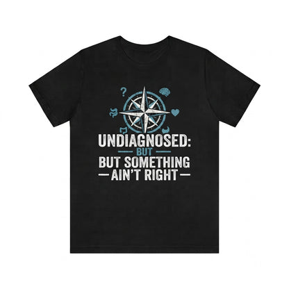 Undiagnosed But Something Aint Right Funny Sarcasm Humor Relatable Quote Casual Comfy Outfit Gift Unisex TShirt