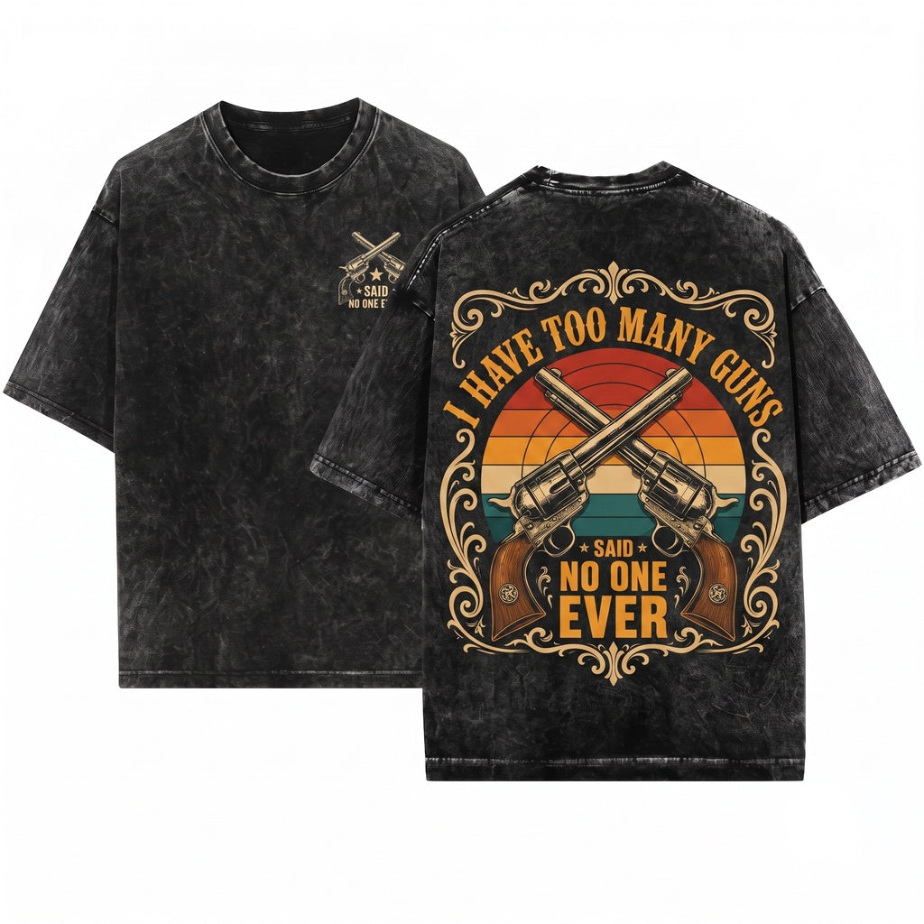 I Have Too Many Guns Said No One Ever Funny Firearm Hunting Patriotic Dad Gift Unisex Wash T-Shirt