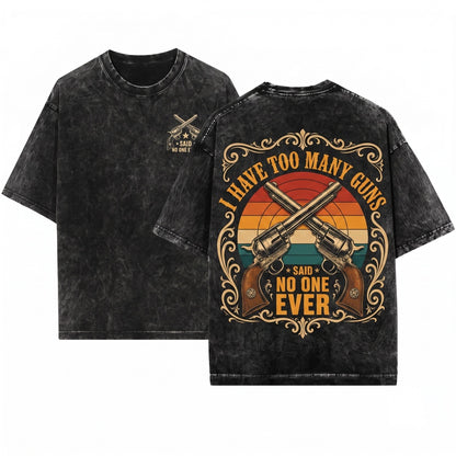 I Have Too Many Guns Said No One Ever Funny Firearm Hunting Patriotic Dad Gift Unisex Wash T-Shirt
