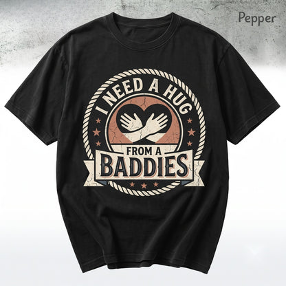 Funny Saying I Need A Hug from A Baddie Graphic Flirty Humor Sassy Cute Quote Statement Unisex TShirt