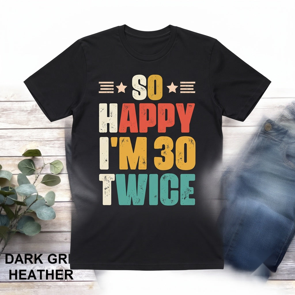 Funny 60th Birthday Apparel So Happy Im 30 Twice Unisex TShirt