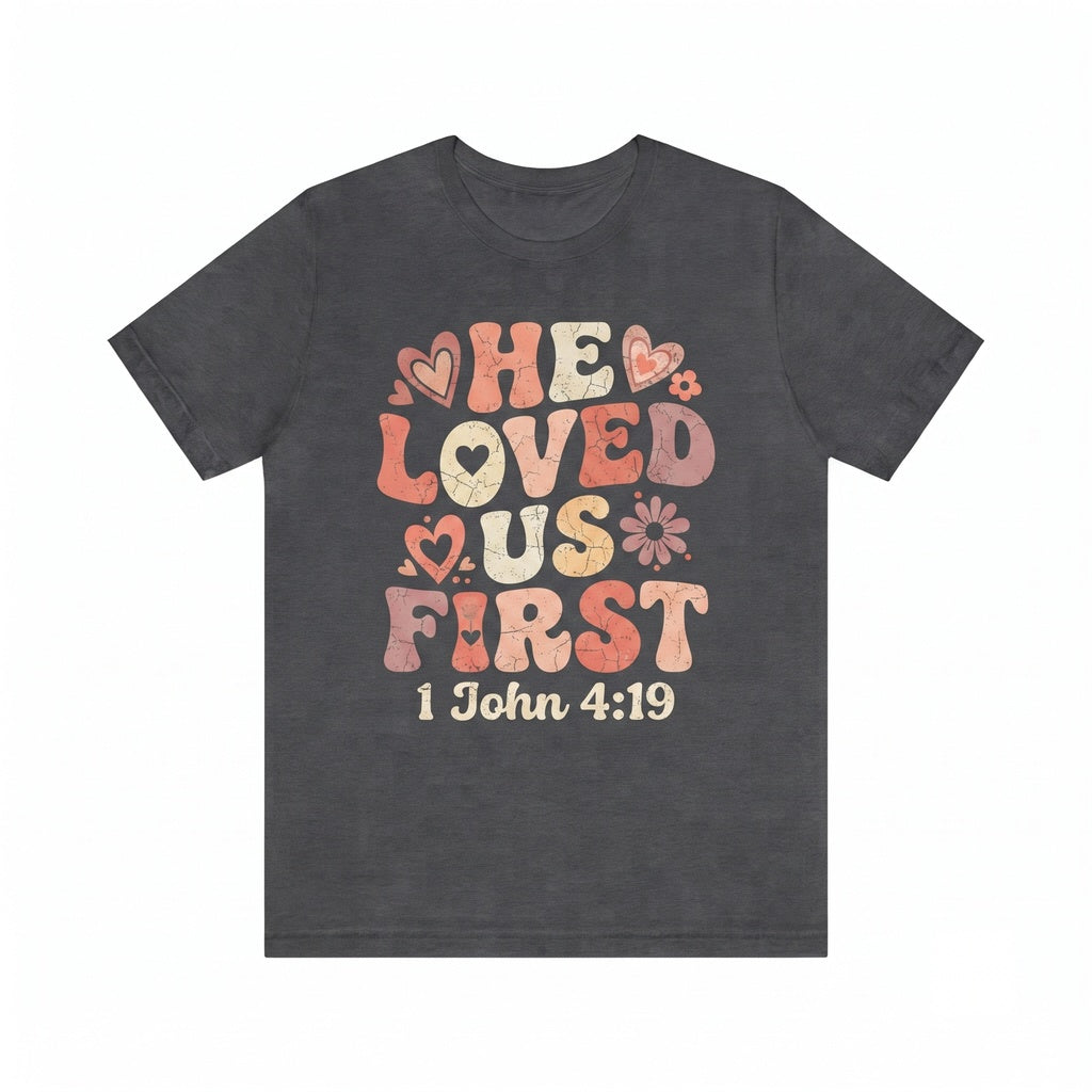 He Loved Us First 1 John 419 Christian Valentines Day Sweater Bible Verse Religious Apparel Gift Unisex TShirt