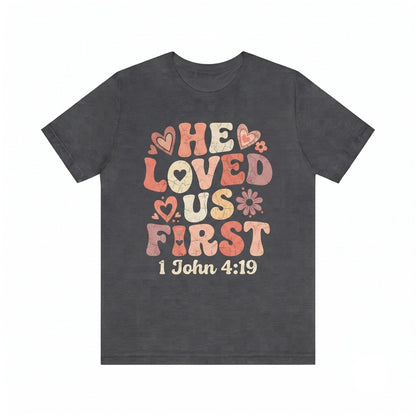 He Loved Us First 1 John 419 Christian Valentines Day Sweater Bible Verse Religious Apparel Gift Unisex TShirt
