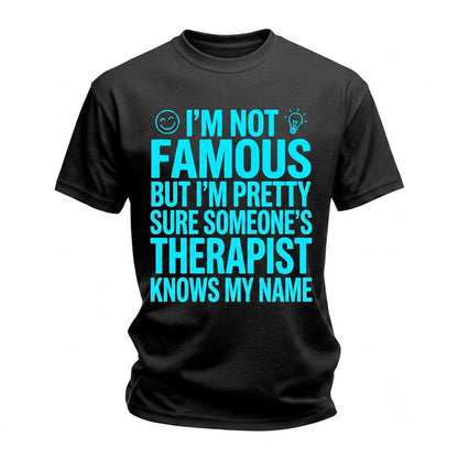 Not Famous Pretty Sure Someone Therapist Knows My Name Funny Sarcastic Quote Humorous Unisex TShirt