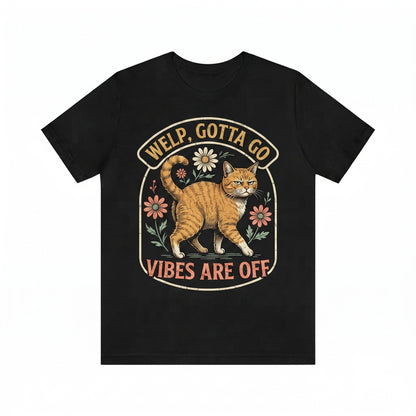 Welp Gotta Go Vibes Are Off Graphic Sarcastic Meme Vintage Funny Pet Mom Apparel Unisex TShirt