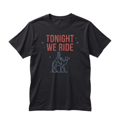 Tonight We Ride Christmas Christian Three Wise Men Faith Holiday Graphic Apparel Unisex TShirt