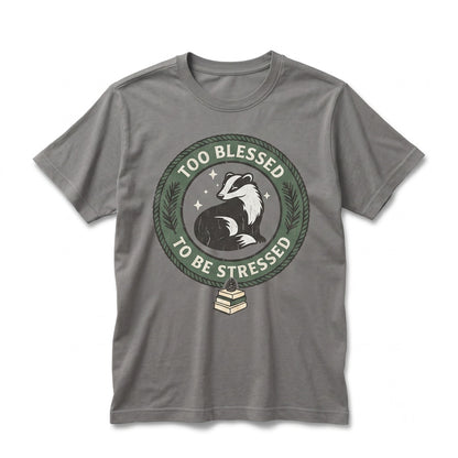 Too Blessed To Be Stressed Fabulous Badger Embroidered Funny Positive Quote Apparel Graphic Tops Unisex TShirt