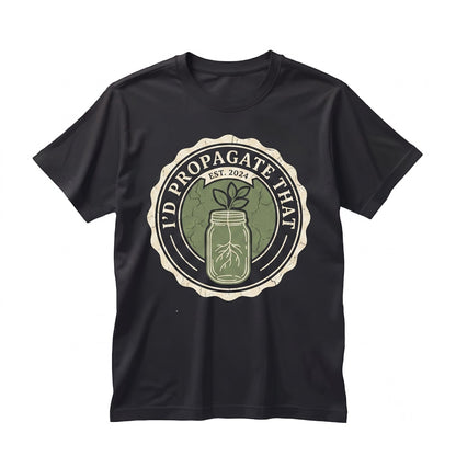 Id Propagate That Funny Plant Lover Cute Gardener Graphic Gardening Quote Gift Unisex TShirt