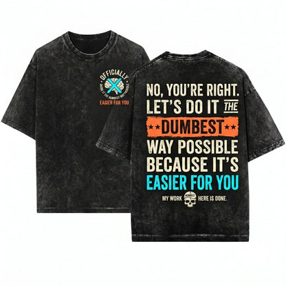 Sarcastic Office Humor Coworker Colleague Workplace Present No You Are Right Lets Do It The Dumbest Way Possible Unisex Wash
