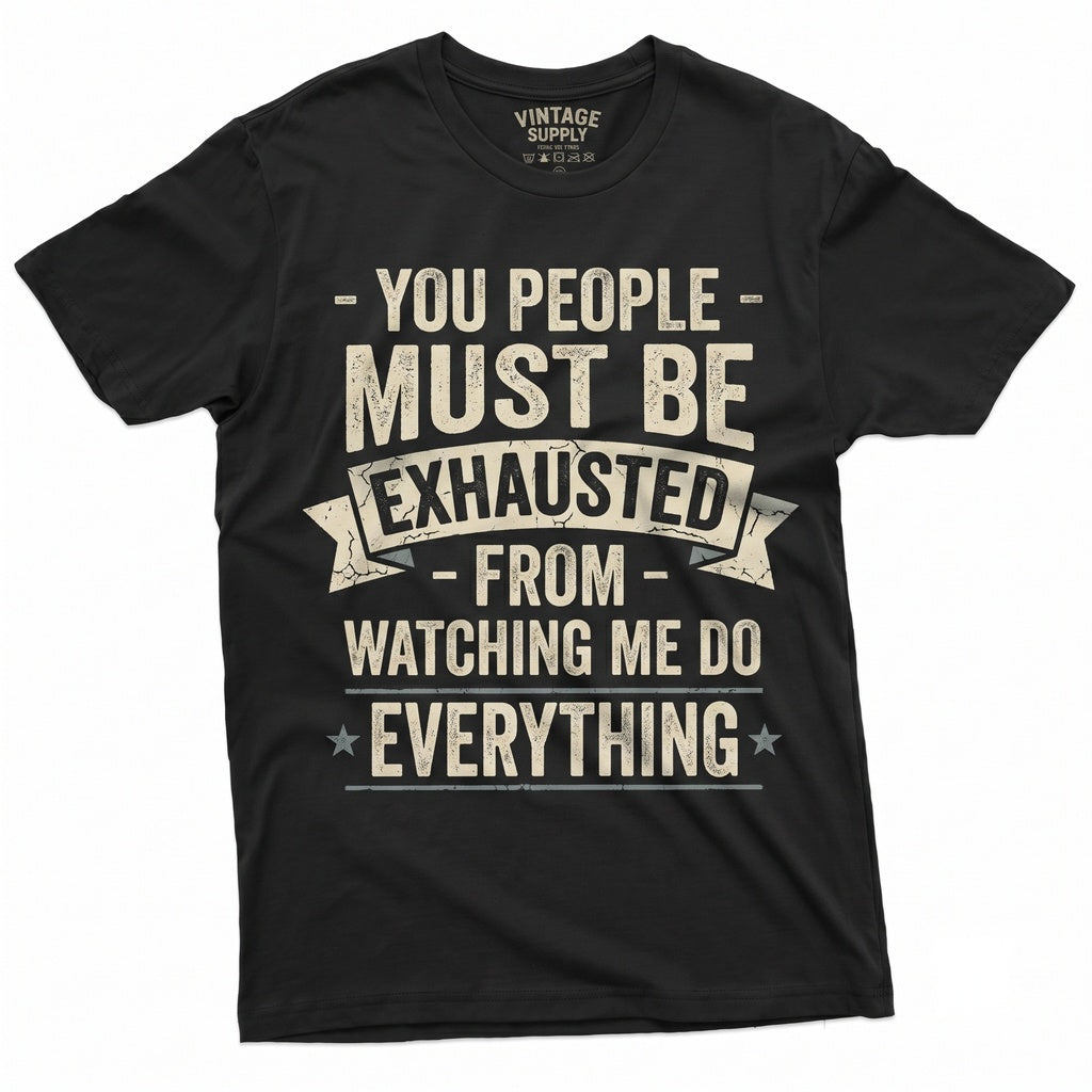 You People Must Be Exhausted Funny Sarcastic Adult Joke Novelty Graphic Unisex TShirt