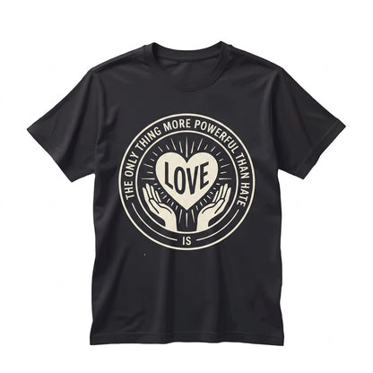 The Only Thing More Powerful Than Hate Is Love Inspirational Quote Gift Positive Message Graphic Apparel Unisex TShirt
