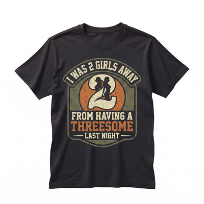 Two Girls Away Funny Single Guy Dating Sarcastic Relationship Humor Novelty Gift Unisex TShirt