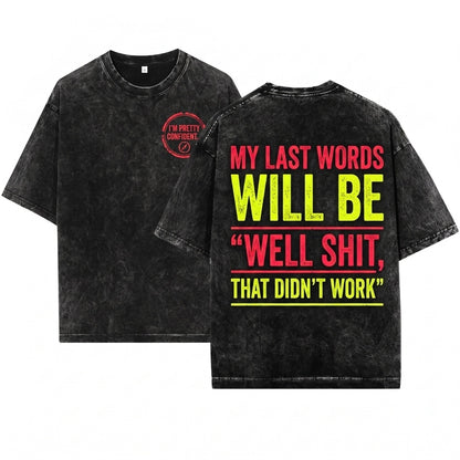 Mens Funny Im Pretty Confident My Last Words Will Be That Didnt Work Humorous Rude Birthday Gift Unisex Wash T-Shirt