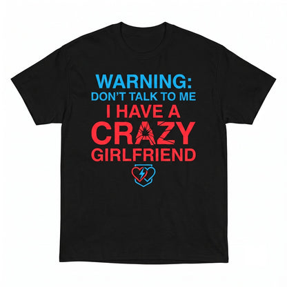 Dont Talk To Me I Have A Crazy Girlfriend Funny Viral Meme Sarcastic Relationship Humor Unisex TShirt