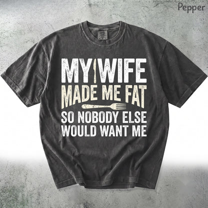 My Wife Made Me Fat Nobody Else Wants Funny Husband Humor Married Life Gift for Dad Unisex TShirt