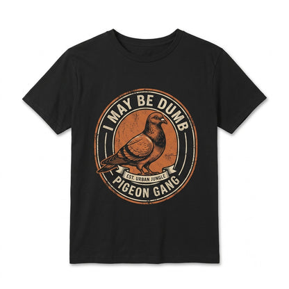 I May Be Dumb Pigeon Graphic Meme Funny Novelty Apparel Cotton Top Unisex TShirt