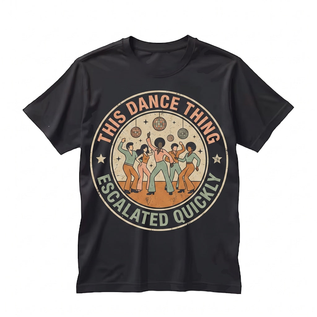 This Dance Thing Escalated Quickly Funny Sarcastic Quote Humor Novelty Dancer Gift Idea Unisex TShirt