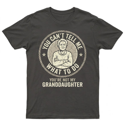 You Cant Tell Me What To Do Not My Granddaughter Funny Grandparent Novelty Humor Apparel Unisex TShirt