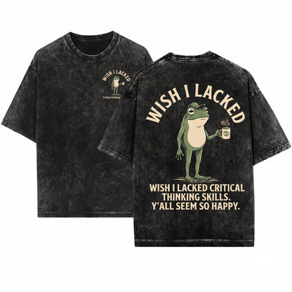 Wish I Lacked Critical Thinking Skills Funny Sarcastic Quote Graphic Unisex Wash T-Shirt
