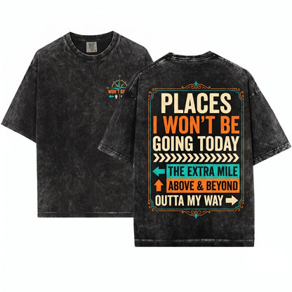 Places I Wont Be Going Today Extra Mile Above And Beyond Funny Sarcastic Work Coworker Gift Unisex Wash T-Shirt