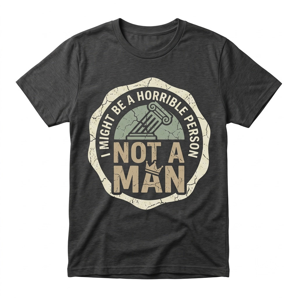 Funny Sarcastic Feminist Humor Gift, I Might Be Horrible But At Least Not A Man Graphic Meme Unisex TShirt