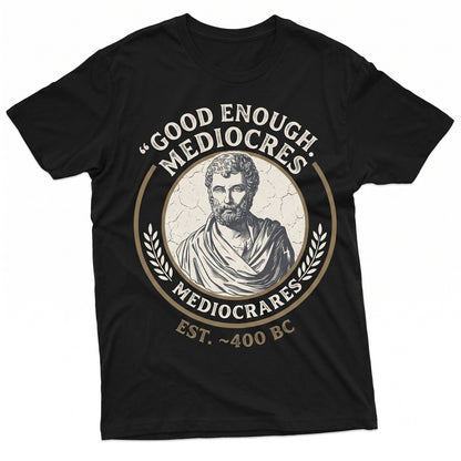 Mediocrates Meh Good Enough Funny Sarcastic Humorous Philosophy Quotes Saying Novelty Unisex TShirt