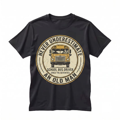 Never Underestimate An Old Man Who Still Drives A School Bus Funny Driver Gift Unisex TShirt