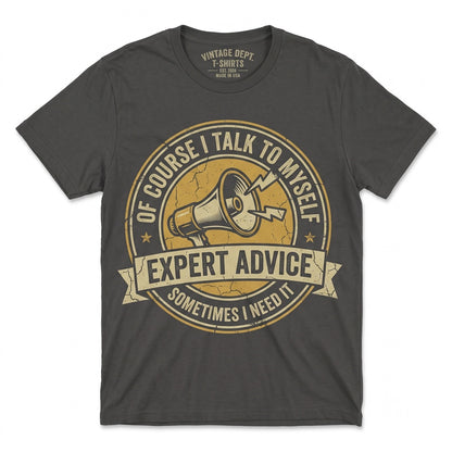 Of Course I Talk to Myself Need Expert Advice Sarcastic Humor Novelty Graphic Gift for Him Her Unisex TShirt