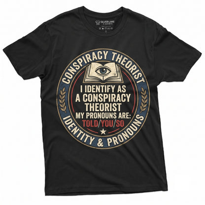 I Identify As A Conspiracy Theorist My Pronouns Are Told You So Funny Conservative Sarcastic Graphic Apparel Mens Womens Unisex