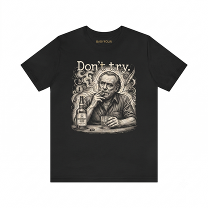 Charles Bukowski Don't Try Quote Literary Poetry Graphic Tee Vintage Writer Epitaph Grunge Author Apparel Unisex T-shirt