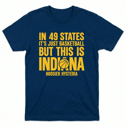 Indiana Basketball Fan Gear "In 49 States It's Just Basketball" Slogan T-Shirt, Hoodie, Sweatshirt, Tank Top, Long Sleeve