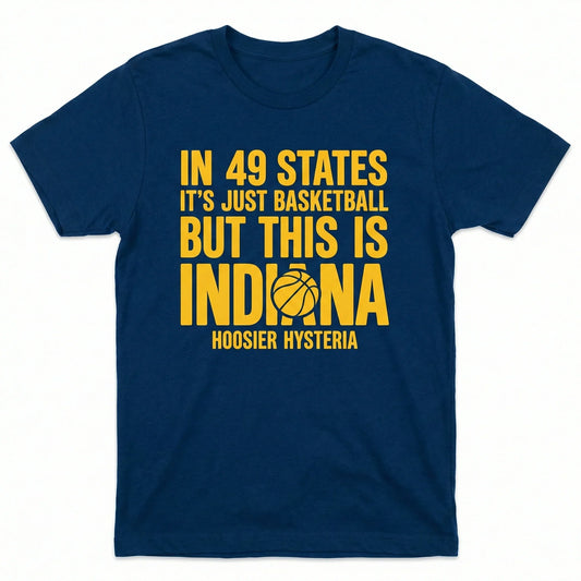Indiana Basketball Fan Gear "In 49 States It's Just Basketball" Slogan T-Shirt, Hoodie, Sweatshirt, Tank Top, Long Sleeve