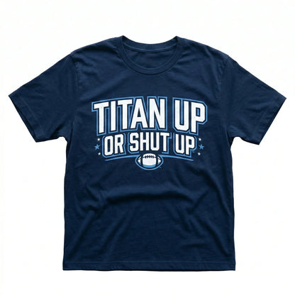 Nashville Football Fan Gear - "Titan Up or Shut Up" Slogan Apparel | Funny Game Day T-Shirt, Hoodie, Sweatshirt