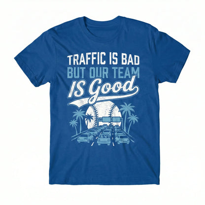 Funny LA Baseball "Traffic Is Bad But Our Team Is Good" Fan Apparel | T-Shirt, Hoodie, Sweatshirt