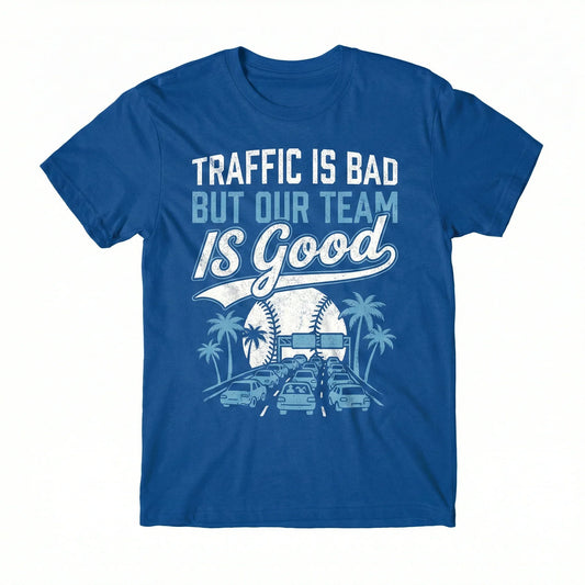Funny LA Baseball "Traffic Is Bad But Our Team Is Good" Fan Apparel | T-Shirt, Hoodie, Sweatshirt